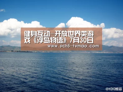 健身互动-开放世界类游戏《浮岛物语》7月30日登陆主机平台(图4) 体育问答